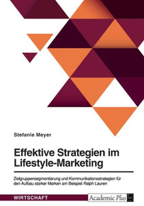 Effektive Strategien im Lifestyle-Marketing : Zielgruppensegmentierung und Kommunikationsstrategien für den Aufbau starker Marken am Beispiel Ralph Lauren
