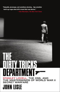 The Dirty Tricks Department : Stanley Lovell, the OSS, and the Masterminds of World War II Secret Warfare