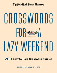New York Times Games Crosswords for a Lazy Weekend : 200 Easy to Hard Crossword Puzzles New York Times Games Crosswords for a Lazy Weekend : 200 Easy to Hard Crossword Puzzles