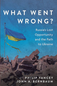 What Went Wrong? : Russia's Lost Opportunity and the Path to Ukraine What Went Wrong? : Russia's Lost Opportunity and the Path to Ukraine