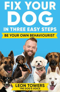 Fix Your Dog in Three Easy Steps : Be Your Own Behaviourist
