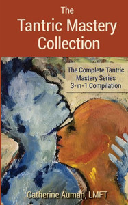 The Tantric Mastery Collection : The Complete Tantric Mastery Series 3-in-1 Compilation