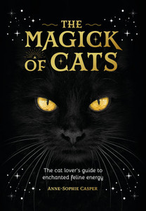 The Magick of Cats : The Cat Lover's Guide to Enchanted Feline Energy The Magick of Cats : The Cat Lover's Guide to Enchanted Feline Energy