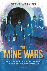 The Mine Wars : The Bloody Fight for Workers' Rights in the West Virginia Coalfields The Mine Wars : The Bloody Fight for Workers' Rights in the West Virginia Coalfields