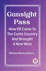 Gunsight Pass How Oil Came To The Cattle Country And Brought A New West Gunsight Pass How Oil Came To The Cattle Country And Brought A New West