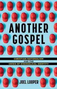Another Gospel : Christian Nationalism and the Crisis of Evangelical Identity Another Gospel : Christian Nationalism and the Crisis of Evangelical Identity