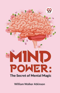 Mind Power : The Secret Of Mental Magic