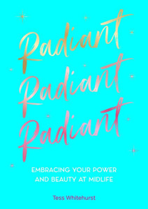 Radiant : Embracing Your Power and Beauty at Midlife Radiant : Embracing Your Power and Beauty at Midlife