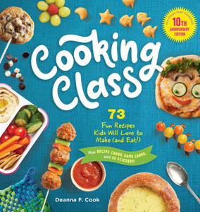 Cooking Class, 10th Anniversary Edition : 73 Fun Recipes Kids Will Love to Make (and Eat!)