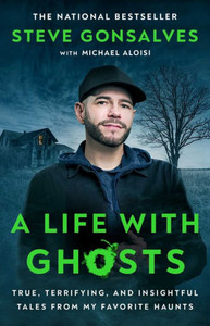 A Life with Ghosts : True, Terrifying, and Insightful Tales from My Favorite Haunts A Life with Ghosts : True, Terrifying, and Insightful Tales from My Favorite Haunts