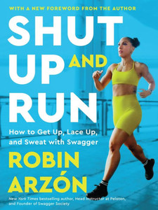 Shut Up and Run : How to Get Up, Lace Up, and Sweat with Swagger