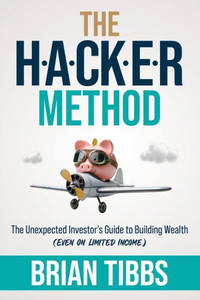 The HACKER Method : The Unexpected Investor's Guide to Building Wealth (Even On Limited Income)