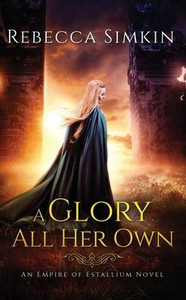 A Glory All Her Own : An Empire of Estallium Novel