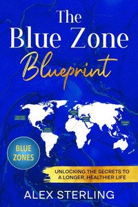 The Blue Zone Blueprint : Unlocking the Secrets to a Longer, Healthier Life