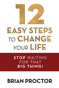 12 Easy Steps to Change Your Life : Stop Waiting for That Big Thing!