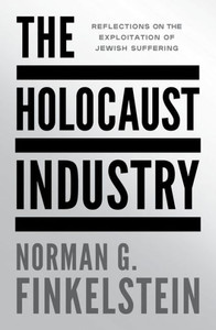 The Holocaust Industry : Reflections on the Exploitation of Jewish Suffering The Holocaust Industry : Reflections on the Exploitation of Jewish Suffering