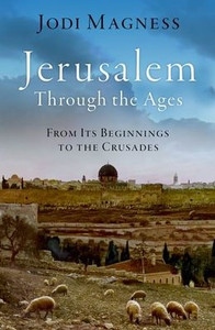 Jerusalem Through the Ages : From Its Beginnings to the Crusades