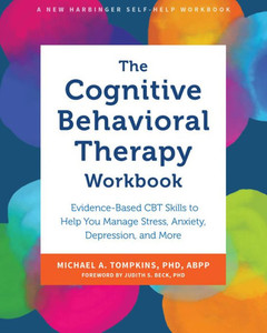 The Cognitive Behavioral Therapy Workbook : Evidence-Based CBT Skills to Help You Manage Stress, Anxiety, Depression, and More The Cognitive Behavioral Therapy Workbook : Evidence-Based CBT Skills to Help You Manage Stress, Anxiety, Depression, and More