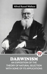 Darwinism An Exposition Of The Theory Of Natural Selection With Some Of Its Applications Darwinism An Exposition Of The Theory Of Natural Selection With Some Of Its Applications