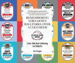 Remembering Torn-Down Ballparks, Over a Cold Beer : A Beer Table Book Celebrating Lost Ballparks