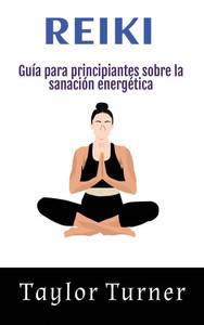 Reiki : Guía para principiantes sobre la sanación energética