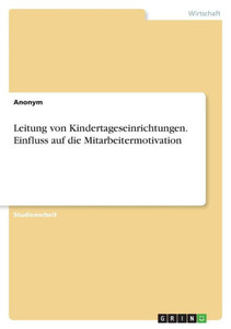 Leitung von Kindertageseinrichtungen. Einfluss auf die Mitarbeitermotivation Leitung von Kindertageseinrichtungen. Einfluss auf die Mitarbeitermotivation