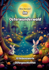 Im Osterwunderwald : 10 liebenswerte Ostergeschichten
