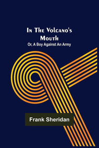 In the Volcano's Mouth; Or, A Boy Against an Army