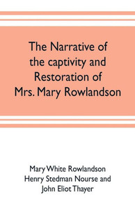 The Narrative of the Captivity and Restoration of Mrs. Mary Rowlandson