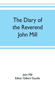 The Diary of the Reverend John Mill, Minister of the Parishes of Dunrossness, Sandwick and Cunningsburgh in Shetland, 1740-1803