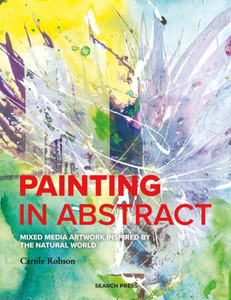 Painting in Abstract : Mixed Media Techniques Inspired by the Natural World