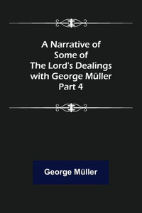 A Narrative of Some of the Lord's Dealings with George Müller. Part 4