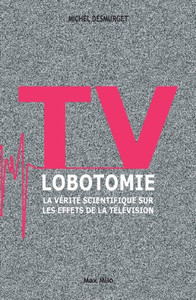 TV lobotomie : la vérité scientifique sur les effets de la télévision TV lobotomie : la vérité scientifique sur les effets de la télévision