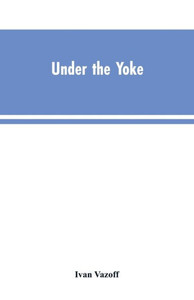 Under the Yoke : A Romance of Bulgarian Liberty