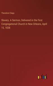 Slavery. A Sermon, Delivered in the First Congregational Church in New Orleans, April 15, 1838