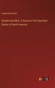Charles Rovellini. A Drama of the Disunited States of North America Charles Rovellini. A Drama of the Disunited States of North America