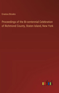 Proceedings of the Bi-centennial Celebration of Richmond County, Staten Island, New York Proceedings of the Bi-centennial Celebration of Richmond County, Staten Island, New York