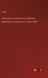 Thèse pour le doctorat en médecine, présentée et soutenue le 21 août 1839 Thèse pour le doctorat en médecine, présentée et soutenue le 21 août 1839