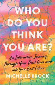 Who Do You Think You Are? : An Interactive Journey Through Your Past Lives and into Your Best Future