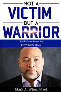 Not A Victim But A Warrior: "Self-Defense Strategies" For Winning At Life (Winn Wisdom) Not A Victim But A Warrior: "Self-Defense Strategies" For Winning At Life (Winn Wisdom)