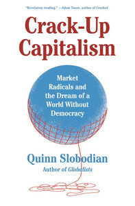 Crack-Up Capitalism : Market Radicals and the Dream of a World Without Democracy Crack-Up Capitalism : Market Radicals and the Dream of a World Without Democracy