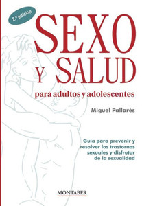 Sexo y salud para adultos y adolescentes : Guía para prevenir y resolver los trastornos sexuales y disfrutar de la sexualidad