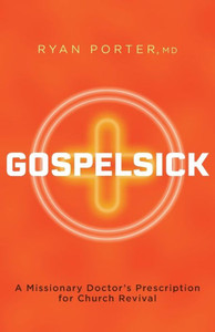 Gospelsick : A Missionary Doctor's Prescription for Church Revival