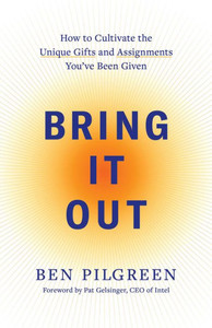 Bring It Out : How to Cultivate the Unique Gifts and Assignments You've Been Given