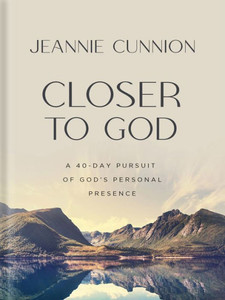 Closer to God : A 40-day Pursuit of God's Personal Presence Closer to God : A 40-day Pursuit of God's Personal Presence