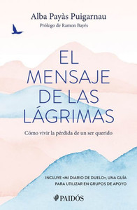 El mensaje de las lágrimas : Cómo vivir la pérdida de un ser querido El mensaje de las lágrimas : Cómo vivir la pérdida de un ser querido