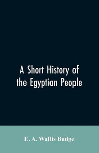 A Short History of the Egyptian People : With Chapters on Their Religion, Daily Life