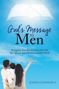 God's Message to Men : Strengthen Your Relationship with God, Your Spouse, Your Children and Your World God's Message to Men : Strengthen Your Relationship with God, Your Spouse, Your Children and Your World
