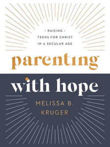 Parenting with Hope : Raising Teens for Christ in a Secular Age Parenting with Hope : Raising Teens for Christ in a Secular Age
