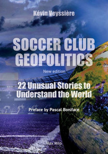 Soccer Club Geopolitics - New Edition : 22 Unusual Stories to Understand the World Soccer Club Geopolitics - New Edition : 22 Unusual Stories to Understand the World